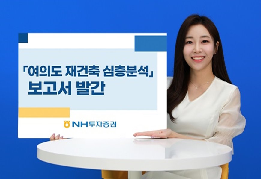 NH투자증권, 「여의도 재건축 심층분석」 부동산 보고서 발간