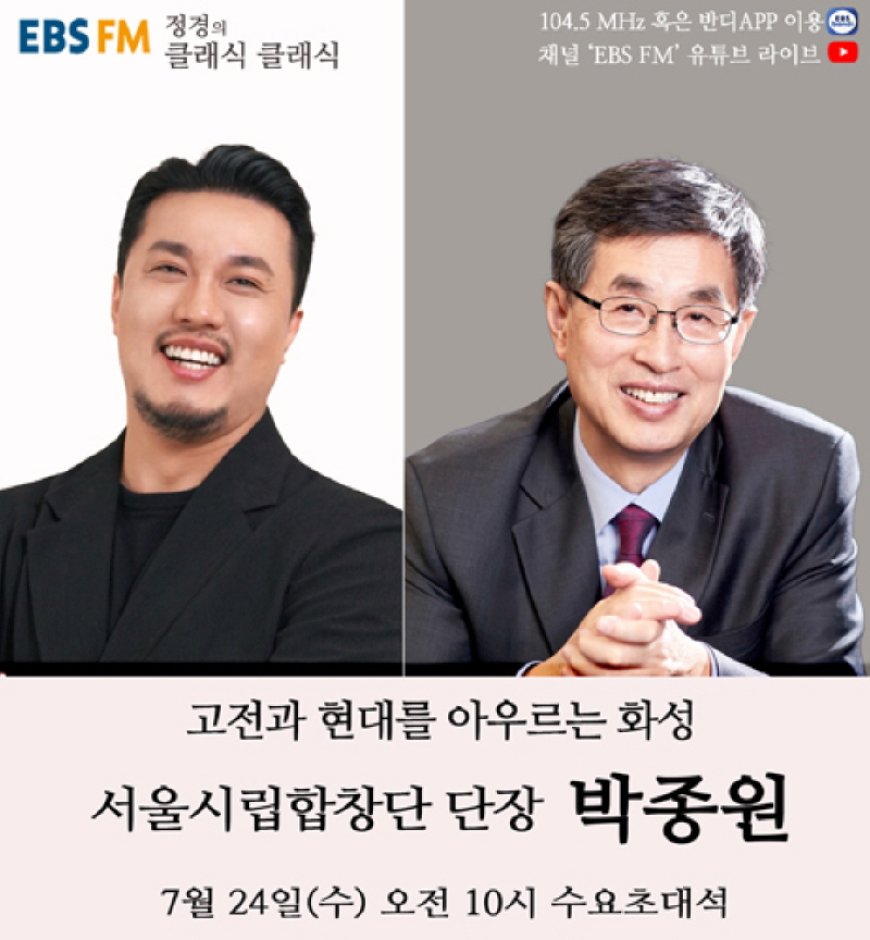 서울시합창단과 서울시소년소녀합창단을 이끄는 박종원 단장 7월 24일, EBS FM '정경의 클래식 클래식'에 출연